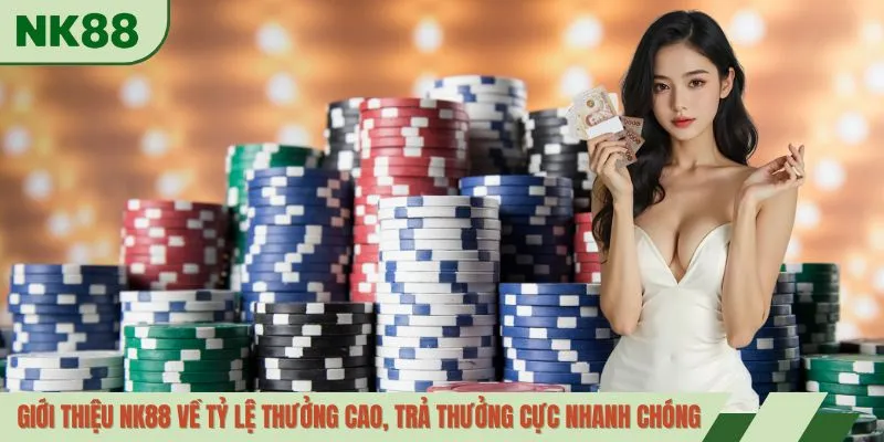 Giới thiệu NK88 về tỷ lệ thưởng cao, trả thưởng cực nhanh chóng