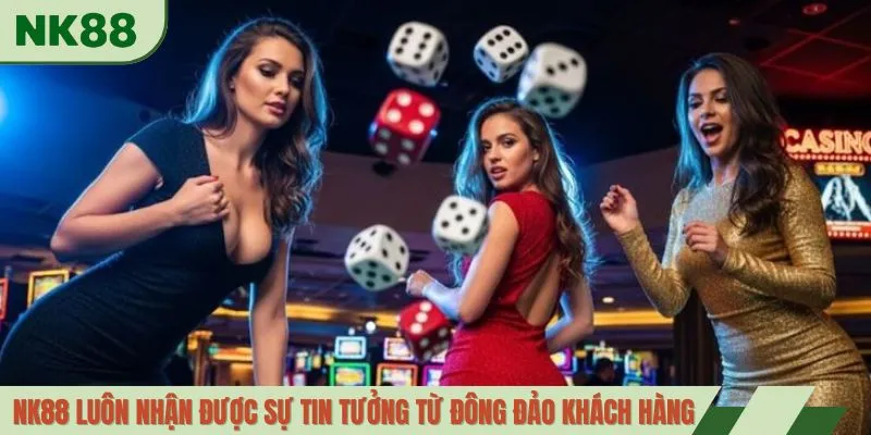 NK88 luôn nhận được sự tin tưởng từ đông đảo khách hàng