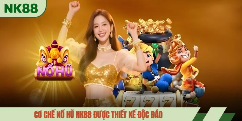 Cơ chế nổ hũ NK88 được thiết kế độc đáo
