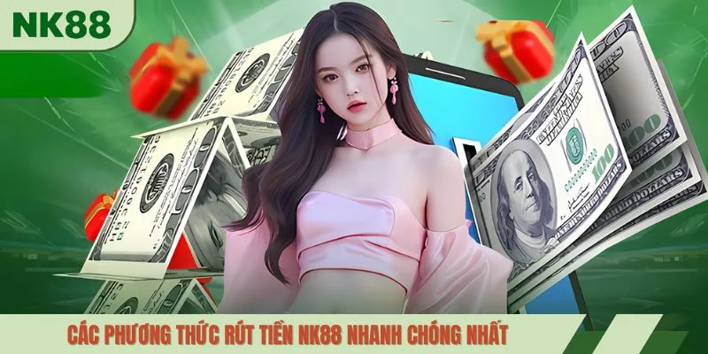 Các phương thức rút tiền NK88 nhanh chóng nhất